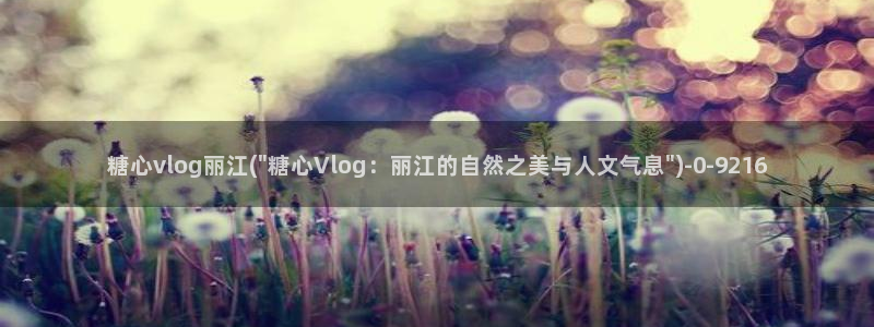 糖心vlog王者：糖心vlog丽江(\