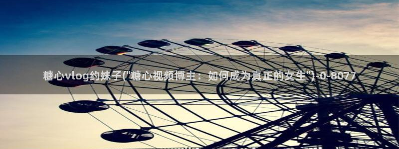 多己糖心在线vlog：糖心vlog约妹子(\