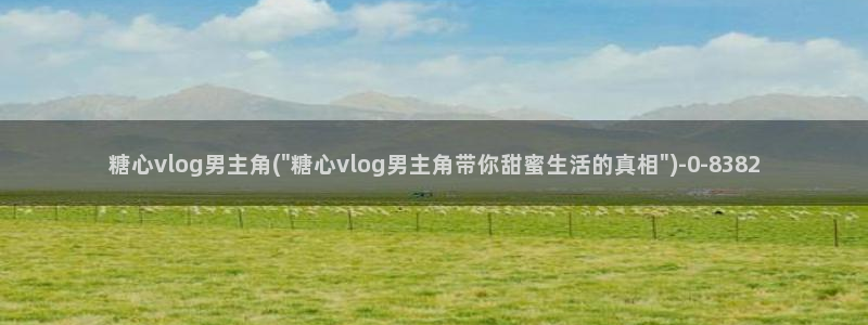 糖心vlog软件库：糖心vlog男主角(\