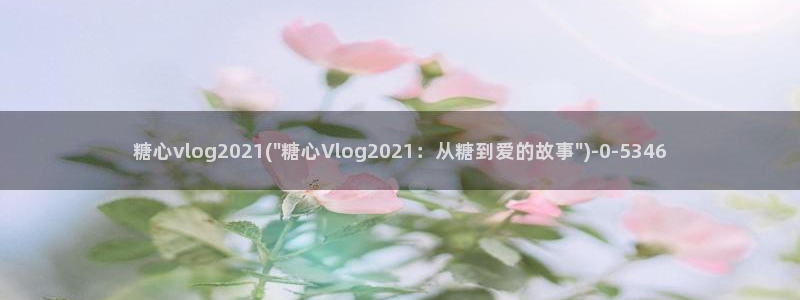 糖心vlog后入：糖心vlog2021(\