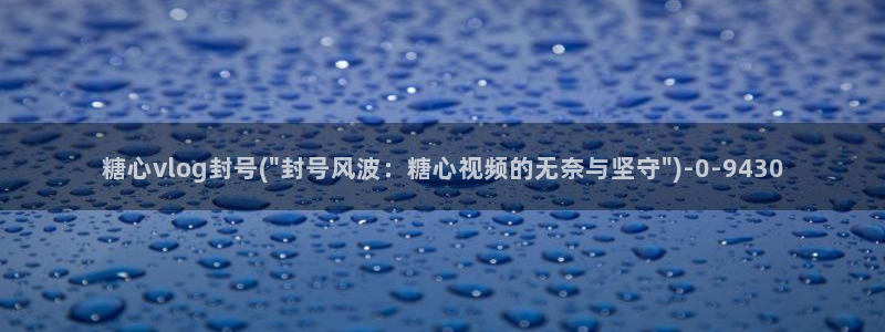 糖心vlog付费：糖心vlog封号(\